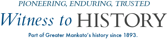 Witness to History: Part of Greater Mankato's history since 1893.